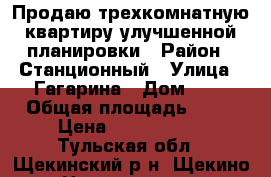 Продаю трехкомнатную квартиру улучшенной планировки › Район ­ Станционный › Улица ­ Гагарина › Дом ­ 8 › Общая площадь ­ 62 › Цена ­ 3 100 000 - Тульская обл., Щекинский р-н, Щекино г. Недвижимость » Квартиры продажа   . Тульская обл.